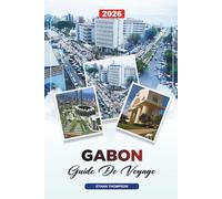 GUIDE DE VOYAGE GABON 2026: Libreville, Parc national de Loango, Trekking des gorilles, Plages, Forêts tropicales, Faune et éco-aventures