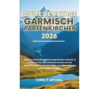 GUIDE DE VOYAGE GARMISCH-PARTENKIRCHEN 2026: Explorez la beauté alpine, le patrimoine culturel, la cuisine locale, les aventures en plein air, les ... des conseils pratiques pour chaque voyageur