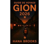 GUIDE DE VOYAGE GION 2026: Un guide de voyage culturel approfondi explorant les traditions des maiko, les maisons de thé historiques, l'architecture ... dans le quartier le plus légendaire de Kyoto.
