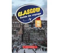 GUIDE DE VOYAGE GLASGOW 2026: Plongez dans l'architecture audacieuse, les arts vibrants et l'esprit animé de la capitale culturelle de l'Écosse