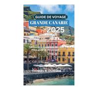 GUIDE DE VOYAGE GRANDE CANARIE 2025: Découvrez la magie du secret le mieux gardé de l'Atlantique