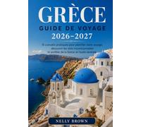 Guide de Voyage Grèce 2026-2027: 15 conseils pratiques pour planifier votre voyage, découvrir les sites incontournables et profiter de la Grèce en toute sérénité.(Carte incluse)