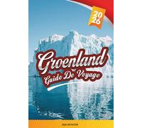 GUIDE DE VOYAGE GROENLAND 2026: Explorez les icebergs, les aurores boréales, la culture inuite, les fjords, la faune arctique et les conseils de voyage pour les expéditions