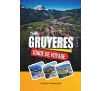 GUIDE DE VOYAGE GRUYÈRES 2026: Tunis, Carthage et Sidi Bou Said, Excursions du désert du Sahara, plages de Hammamet et patrimoine culturel