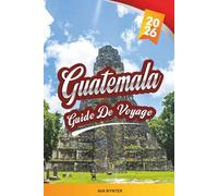 GUIDE DE VOYAGE GUATEMALA 2026: Ruines mayas, lac Atitlán, Antigua, randonnées sur le volcan et culture colorée