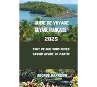 Guide de voyage Guyane française 2025: Tout ce que vous devez savoir avant de partir