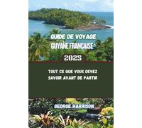 Guide de voyage Guyane française 2025: Tout ce que vous devez savoir avant de partir