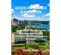 GUIDE DE VOYAGE HAMILTON 2026: Le guide ultime des rives, des rues historiques, des merveilles naturelles et des sites patrimoniaux de l’Ontario