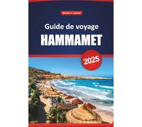 Guide De Voyage Hammamet 2025: Explorez les joyaux cachés, les plages, les principales attractions et la cuisine locale de la Tunisie pour une expérience de vacances