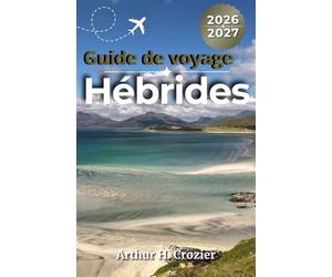 Guide de voyage Hébrides 2026-2027: Où séjourner, traversées en ferry, routes côtières, plages, sentiers de randonnée et itinéraires autour des îles