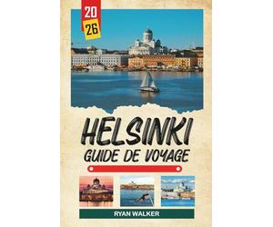 GUIDE DE VOYAGE HELSINKI 2026: Design ordique, ferries insulaires, culture du sauna, marchés balnéaires et vie scandinave moderne