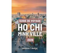 GUIDE DE VOYAGE HO CHI MINH VILLE 2026: Votre voyage en toute simplicité à travers les rues animées, les marchés et les sites touristiques du Vietnam