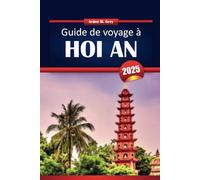 Guide de voyage Hôi An 2025: Explorez la vieille ville, le marché nocturne, les plages, la cuisine locale et les joyaux cachés du Vietnam