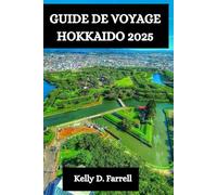GUIDE DE VOYAGE HOKKAIDO 2025: Votre compagnon ultime pour découvrir les merveilles naturelles du Japon