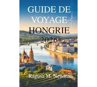 GUIDE DE VOYAGE HONGRIE 2026: Informations locales et itinéraires pour explorer les villes et les paysages culturels