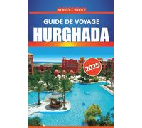 Guide de voyage Hurghada 2025: Un itinéraire pratique avec des conseils d'initiés pour explorer les plages de la mer Rouge, les attractions incontournables, les activités et les aventures économiques