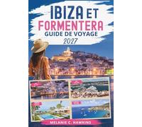GUIDE DE VOYAGE IBIZA ET FORMENTERA 2027: Le guide ultime des îles Baléares pour les plages cachées, les escapades de luxe, les lieux de coucher de ... locale et les aventures à travers les îles.