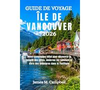GUIDE DE VOYAGE ÎLE DE VANCOUVER 2026: Votre compagnon idéal pour découvrir la beauté des côtes, observer les baleines et vivre des aventures dans le Pacifique