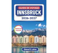 Guide de voyage Innsbruck 2026-2027 (En couleur): Découvrez la capitale alpine de l'Autriche entre balades dans la vieille ville, téléphériques de la ... conseils pratiques, itinéraires et cartes