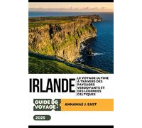 GUIDE DE VOYAGE IRLANDE 2025: Le voyage ultime à travers des paysages verdoyants et des légendes celtiques