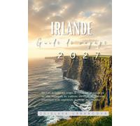 Guide de voyage Irlande 2026-2027: Des rues de Dublin aux rivages de l’Atlantique, en passant par les villes historiques, les traditions irlandaises, ... et les expériences de voyage enrichissantes.