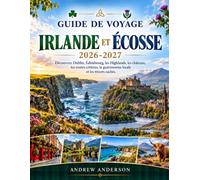 Guide De Voyage Irlande et Écosse 2026-2027: Découvrez Dublin, Édimbourg, les Highlands, les châteaux, les routes côtières, la gastronomie locale et les trésors cachés.