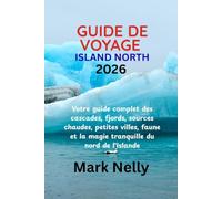 GUIDE DE VOYAGE ISLAND NORTH 2026: Votre guide complet des cascades, fjords, sources chaudes, petites villes, faune et la magie tranquille du nord de l'Islande