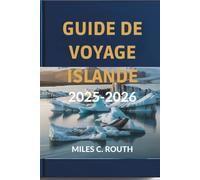 GUIDE DE VOYAGE ISLANDE 2025-2026: Terre de feu et de glace, « L'aventure vous attend dans le Nord