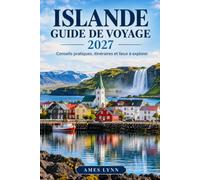 Guide de voyage Islande 2027: Conseils pratiques, itinéraires et lieux à explorer