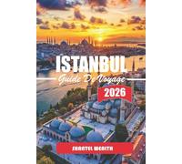 GUIDE DE VOYAGE ISTANBUL 2026: Culture, cuisine et vie quotidienne sur deux continents