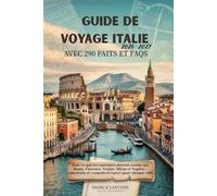 GUIDE DE VOYAGE ITALIE 2026-2027 AVEC 290 FAITS ET FAQS: Tout ce que les touristes doivent savoir sur Rome, Florence, Venise, Milan et Naples - essentiels et conseils d’expert pour chaque ville