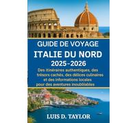 Guide de voyage Italie du Nord 2025-2026: Des itinéraires authentiques, des trésors cachés, des délices culinaires et des informations locales pour des aventures inoubliables.