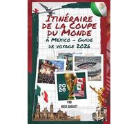 Guide de voyage itinéraire Coupe du Monde Mexico 2026: Votre guide ultime des fans pour la Coupe du Monde FIFA 2026 : matchs, stades et expériences inoubliables à Mexico
