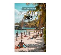 GUIDE DE VOYAGE JAMAÏQUE 2025: Découvrez le rythme des Caraïbes