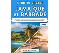 Guide De Voyage Jamaïque et Barbade 2026: Plages, musique, rhum, histoire et aventure sur deux îles remarquables : conseils d’initiés, exemples d’itinéraires et expériences locales