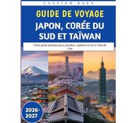 Guide De Voyage Japon, Corée Du Sud Et Taïwan 2026-2027: Votre guide pratique pour planifier, explorer et vivre l'Asie de l'Est