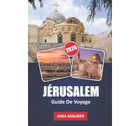 GUIDE DE VOYAGE JÉRUSALEM 2026: Explorez des lieux saints, des rues anciennes, la culture locale et les traditions intemporelles