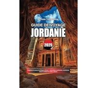 GUIDE DE VOYAGE JORDANIE 2025: Explorez le joyau du Moyen-Orient : merveilles anciennes, aventures dans le désert et riche culture