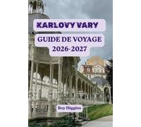 GUIDE DE VOYAGE KARLOVY VARY 2026-2027: Guide pratique des sources thermales, colonnades, bien-être, gastronomie tchèque, randonnées, culture, nature, ... mémorables et destinations à proximité