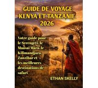 Guide de voyage Kenya et Tanzanie 2026: Votre guide pour le Serengeti, le Maasai Mara, le Kilimandjaro, Zanzibar et les meilleures destinations de safari
