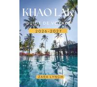 GUIDE DE VOYAGE KHAO LAK 2026-2027: Explorez les plages, îles, forêts tropicales, trésors cachés, nourriture locale, aventures et excursions inoubliables de Thaïlande