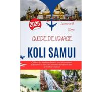 GUIDE DE VOYAGE KOLI SAMUI 2025: Célébrez les traditions locales, vivez des aventures palpitantes et créez des souvenirs intemporels dans un bonheur tropical
