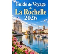 GUIDE DE VOYAGE LA ROCHELLE 2026: Le Vieux Port, l'Île de Ré et la Côte Atlantique de la Charente-Maritime