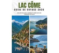 GUIDE DE VOYAGE LAC CÔME 2026: Explorez Bellagio, Varenna et Côme avec des itinéraires détaillés: trésors cachés, villas de premier plan, gastronomie ... pour vivre la Dolce Vita comme un local.