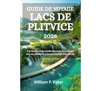 GUIDE DE VOYAGE LACS DE PLITVICE 2026: À la découverte du paradis émeraude de la Croatie, avec ses cascades et sa beauté naturelle intemporelle