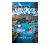 GUIDE DE VOYAGE LANZAROTE 2025: Découvrez le monde enchanté de César Manrique
