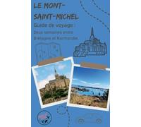 Guide de voyage : Le Mont-Saint-Michel: Deux semaines entre Bretagne et Normandie