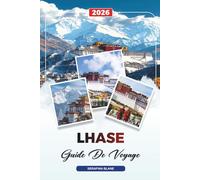 GUIDE DE VOYAGE LHASE 2026: Découvrez des joyaux cachés, des monuments historiques, des conseils de voyage et des vacances inoubliables