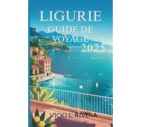 GUIDE DE VOYAGE LIGURIE 2025: Découvrez le charme côtier et la beauté intemporelle du nord-ouest de l'Italie