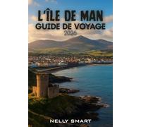Guide de Voyage l'île de Man 2026: Débloquez le meilleur de l'île : 30 aventures, des secrets locaux et des évasions à couper le souffle (Carte incluse)